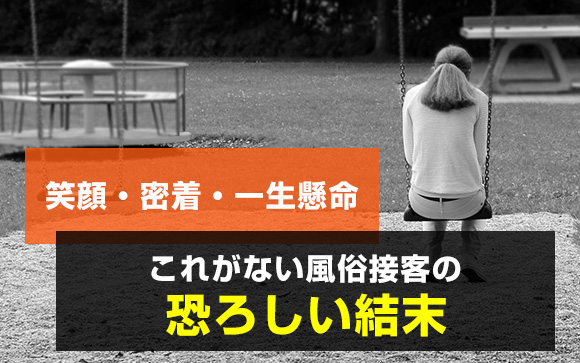 笑顔・密着・一生懸命！これがない風俗接客の恐ろしい結末