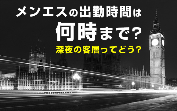 メンエスの出勤時間は何時まで？深夜の客層ってどう？