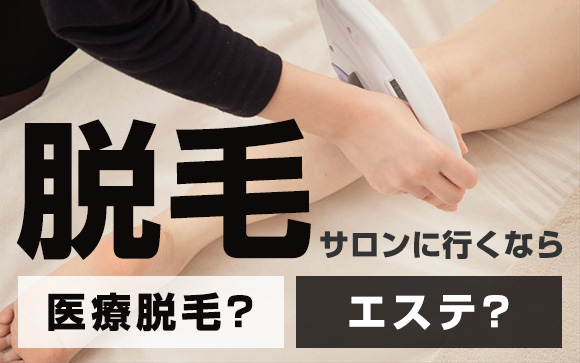 脱毛サロンに行くなら医療脱毛？エステ？どちらがいいの？