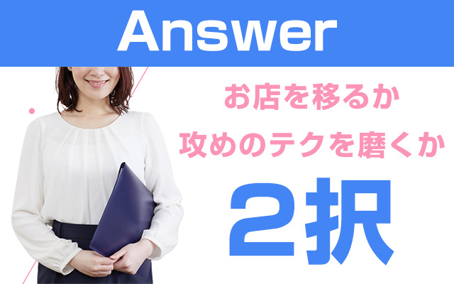 A．ノータッチ（お触りなし）のお店に移るか、攻めのテクを磨くか。