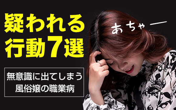 無意識に出てしまう風俗嬢の職業病！彼（夫）に疑われる行動7選