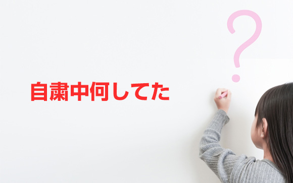 Q1．自粛中何してた？