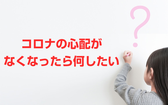Q9．コロナの心配がなくなったら、何したい？
