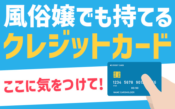 風俗嬢でも持てるクレジットカード！ここに気をつけて
