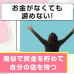 お金がなくても諦めない！風俗で開業資金を貯めて自分の店を持とう！