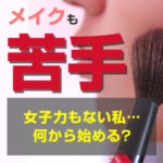 風俗嬢なのにメイクも苦手だし女子力もない私…何から始める？（後編）