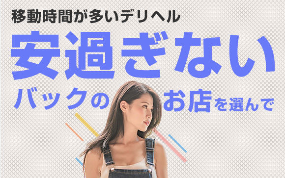 移動時間が多いデリヘル！安過ぎないバックのお店を選んで