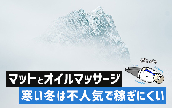 寒い冬は不人気！マットとオイルマッサージは稼ぎにくい（後編）
