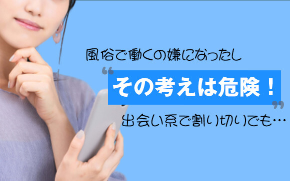風俗で働くの嫌になったし出会い系で割り切りでも…その考えは危険！