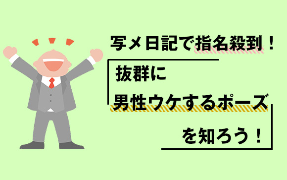 写メ日記で指名殺到！抜群に男性ウケするポーズを知ろう！