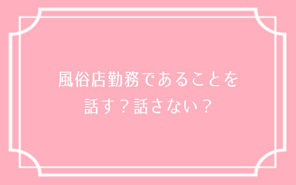 風俗でしていることを彼氏に話す？隠す？