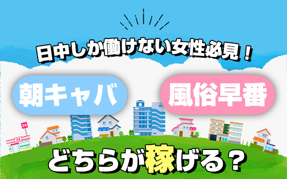 日中しか働けない女性必見！朝キャバと風俗早番、どちらが稼げる？