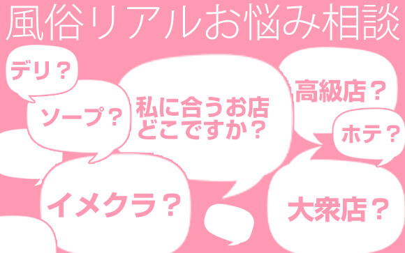 【風俗リアルお悩み相談】自分に合うお店が分からない！たすけて！！