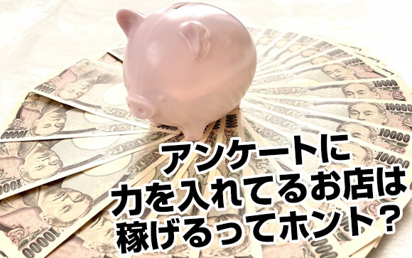 しっかりとアンケートを取っているお店は稼げる！