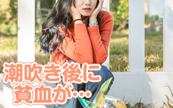 Q. 潮吹きが売りなんですけど、潮吹き後に脱水症状や貧血で悩んでます