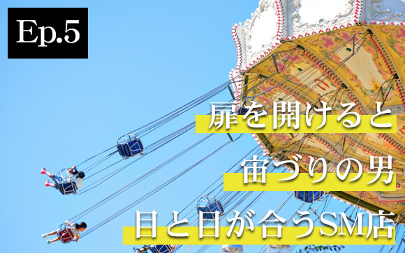 ドアを開けたら宙吊りの男と目が合うSM店