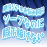 99.eye_【風俗リアルお悩み相談】ソープなのに暇で稼げないんです…
