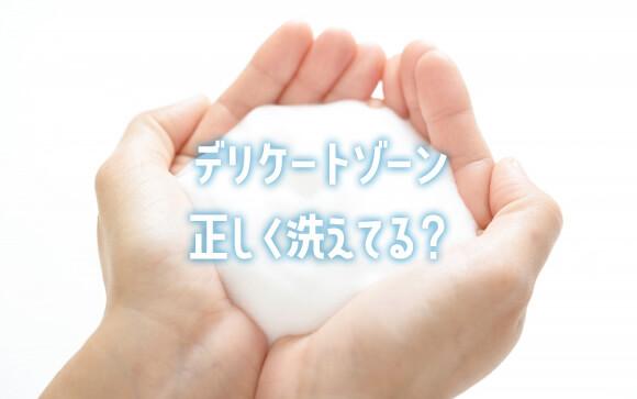 デリケートゾーン、正しく洗えてる？