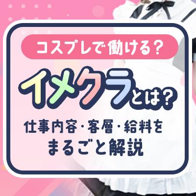 イメクラとは？コスプレ風俗で働けるか気になる女…