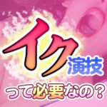 イク演技って必要なの？