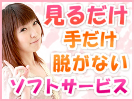 【見るだけ・手だけ・脱ぎなし・舐めなし】超ソフトサービス専門店!!