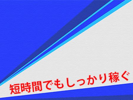 短時間でもしっかり稼ぐ!