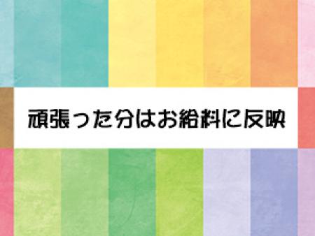 頑張った分はしっかりお給料に反映されます!