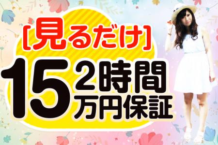 「見るだけ」2時間15万円完全保証!